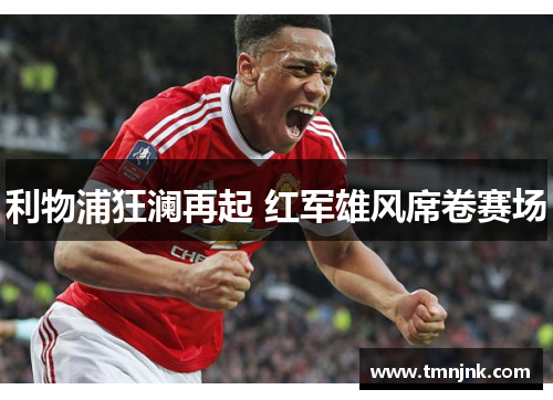 利物浦狂澜再起 红军雄风席卷赛场