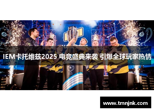 IEM卡托维兹2025 电竞盛典来袭 引爆全球玩家热情