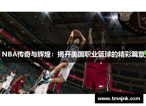 NBA传奇与辉煌：揭开美国职业篮球的精彩篇章