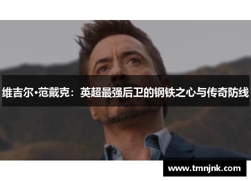 维吉尔·范戴克：英超最强后卫的钢铁之心与传奇防线