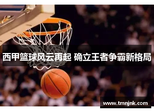 西甲篮球风云再起 确立王者争霸新格局