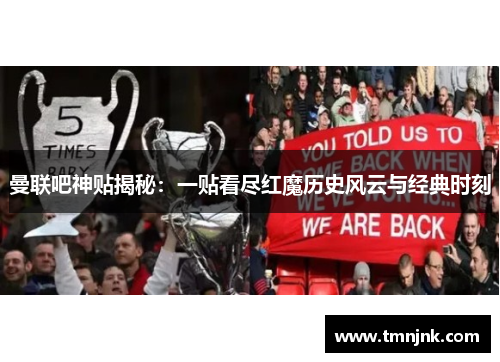 曼联吧神贴揭秘：一贴看尽红魔历史风云与经典时刻