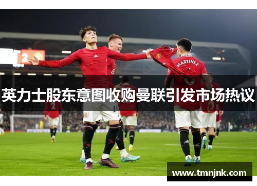 英力士股东意图收购曼联引发市场热议