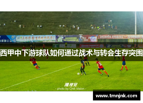 西甲中下游球队如何通过战术与转会生存突围