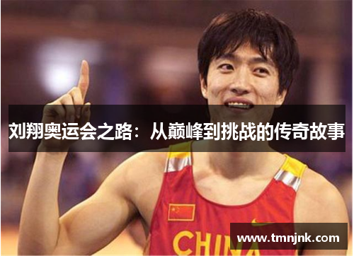 刘翔奥运会之路：从巅峰到挑战的传奇故事