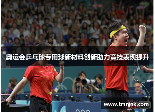 奥运会乒乓球专用球新材料创新助力竞技表现提升